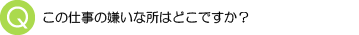 この仕事の嫌いな所は？