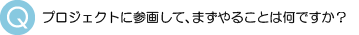 プロジェクトに参画してまずやる事は？