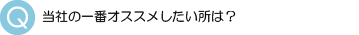 当社のオススメしたい所は？