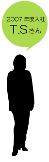 2007年度入社 T.Sさん