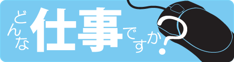 どんな仕事ですか？